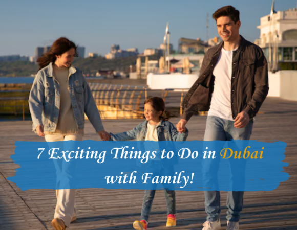 7 Exciting Things to Do in Dubai with Family!