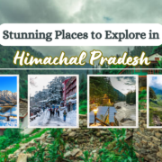 Stunning Places to Explore in Himachal Pradesh