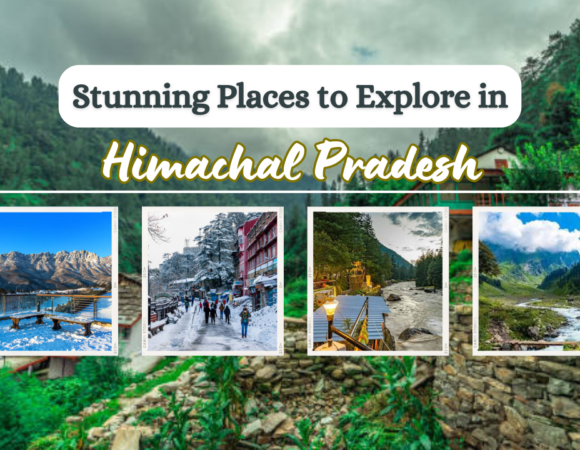 Stunning Places to Explore in Himachal Pradesh