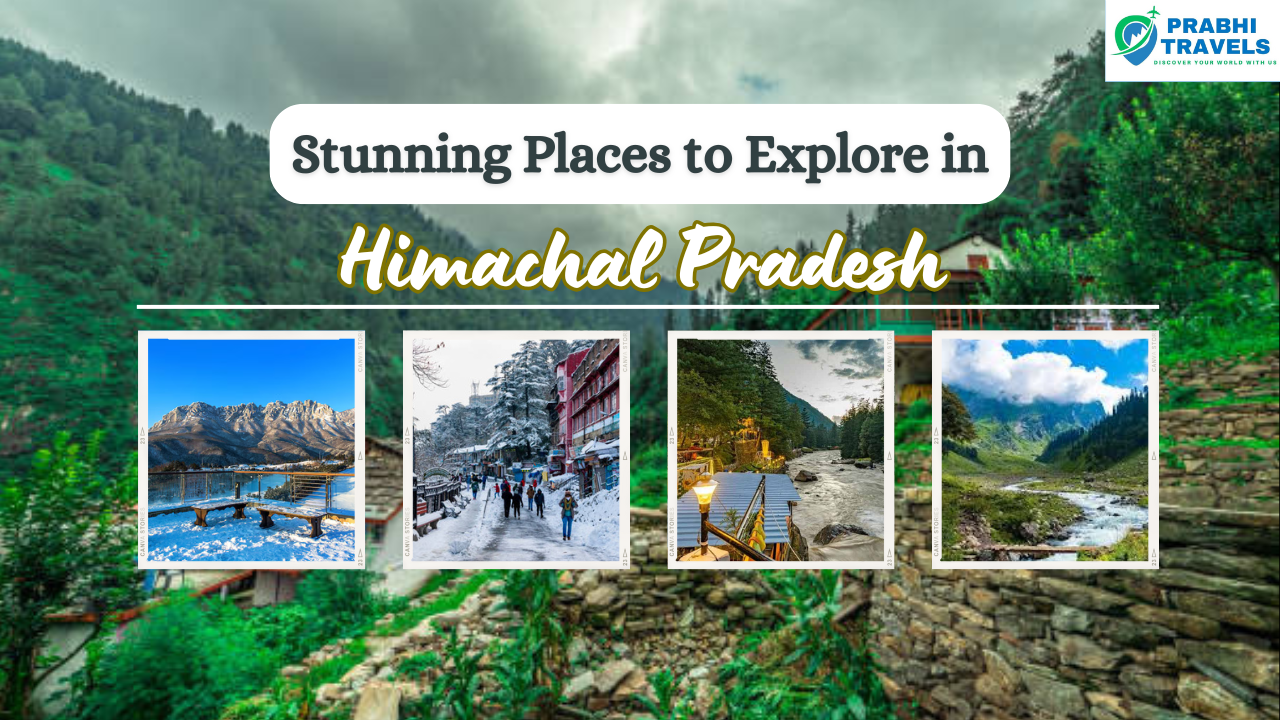 Stunning Places to Explore in Himachal Pradesh