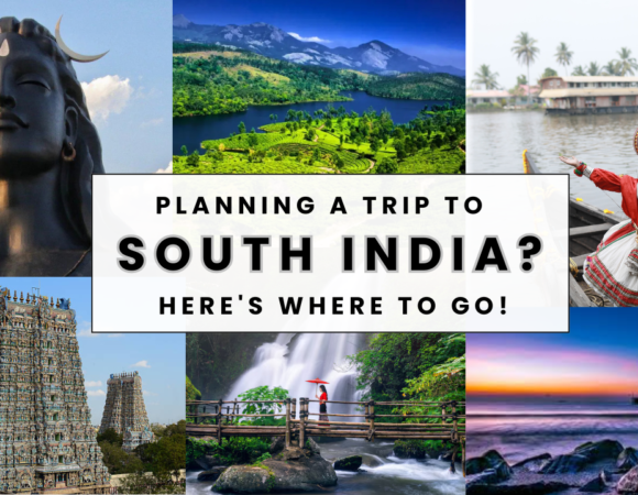 Planning a Trip to South India? Here’s Where to Go!
