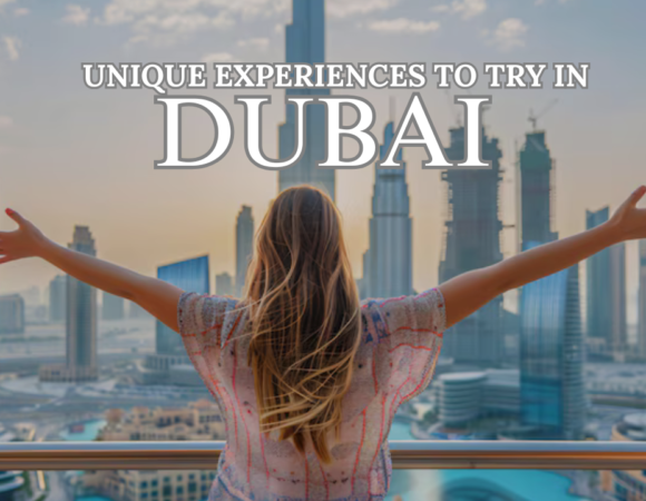 Unique Experiences to Try in Dubai for a Lifetime of Memories!