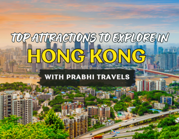 Top Attractions to Explore in Hong Kong – With Prabhi Travels!