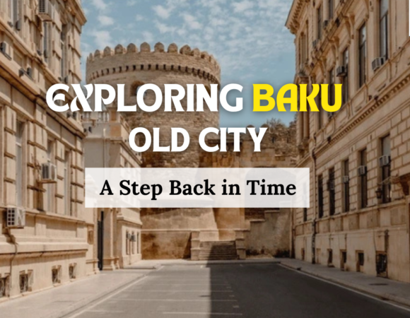 Exploring Baku Old City: A Step Back in Time