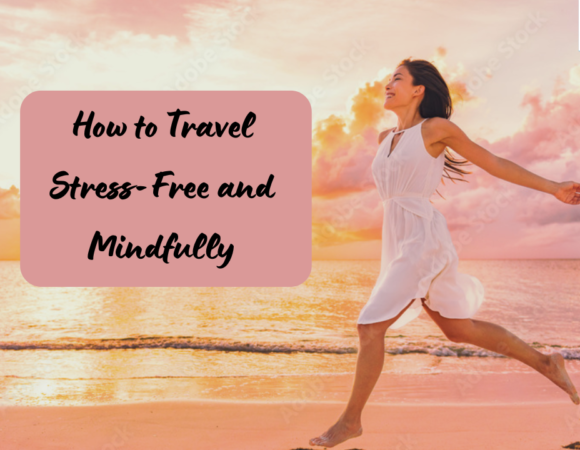 How to Travel Stress-Free and Mindfully
